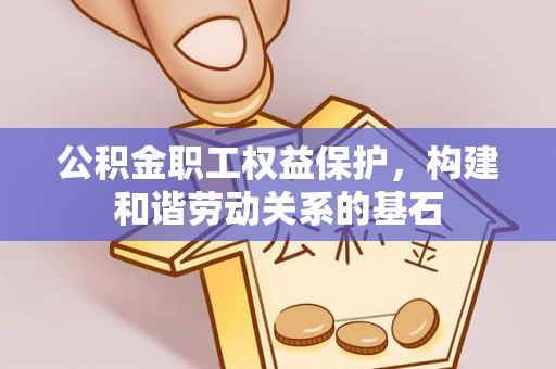 徐水公积金职工权益保护，构建和谐劳动关系的基石