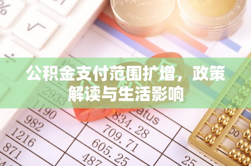 徐水公积金支付范围扩增，政策解读与生活影响