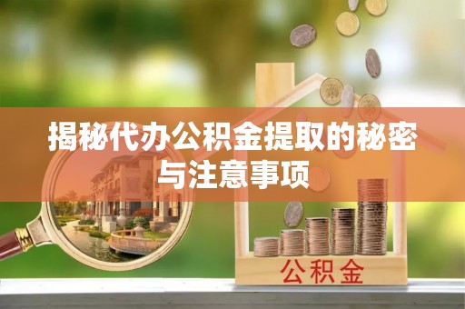 徐水揭秘代办公积金提取的秘密与注意事项