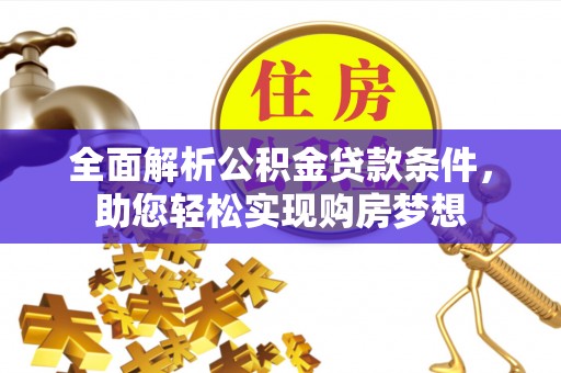徐水全面解析公积金贷款条件，助您轻松实现购房梦想