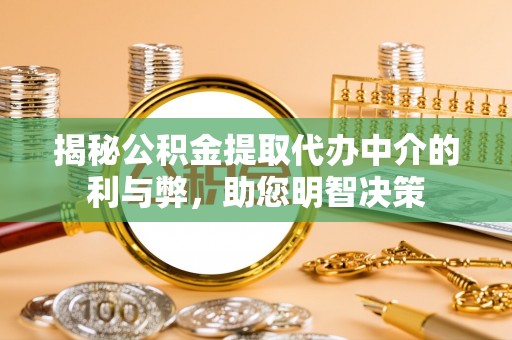 徐水揭秘公积金提取代办中介的利与弊，助您明智决策