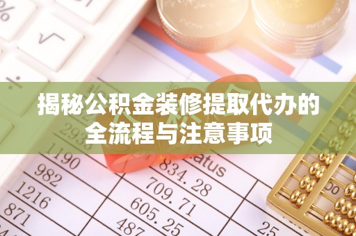 徐水揭秘公积金装修提取代办的全流程与注意事项