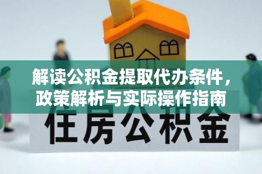 徐水解读公积金提取代办条件，政策解析与实际操作指南