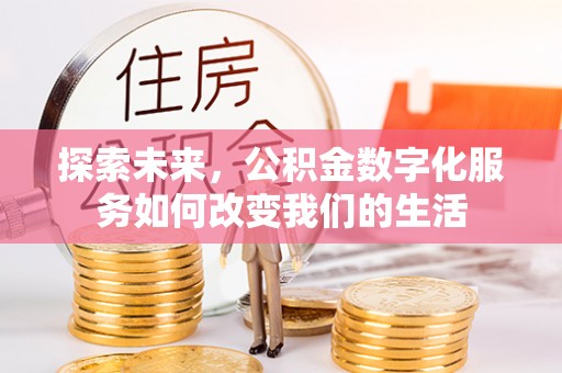 徐水探索未来，公积金数字化服务如何改变我们的生活