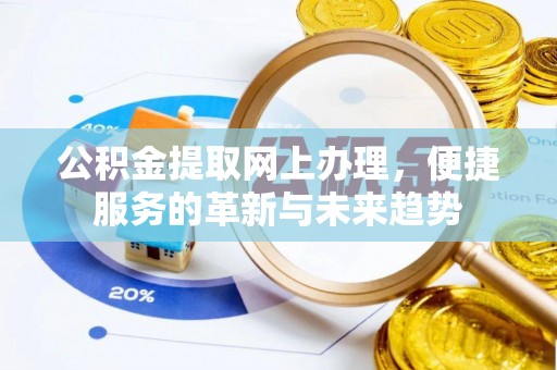 徐水公积金提取网上办理，便捷服务的革新与未来趋势