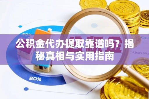 徐水公积金代办提取靠谱吗？揭秘真相与实用指南