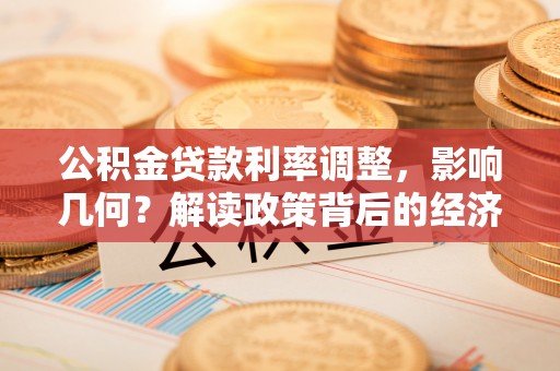 徐水公积金贷款利率调整，影响几何？解读政策背后的经济逻辑