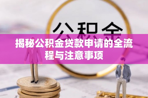 徐水揭秘公积金贷款申请的全流程与注意事项