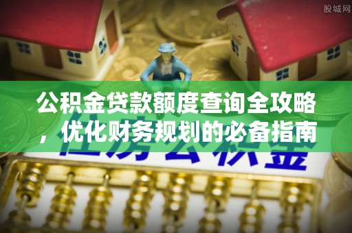 徐水公积金贷款额度查询全攻略，优化财务规划的必备指南