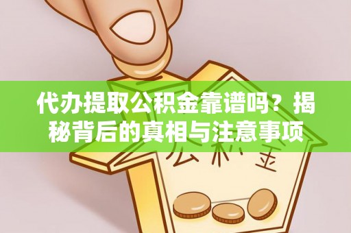 徐水代办提取公积金靠谱吗？揭秘背后的真相与注意事项