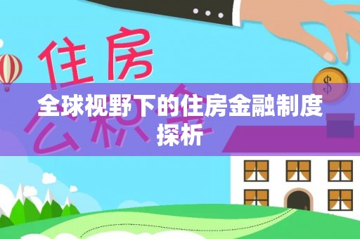 徐水全球视野下的住房金融制度探析