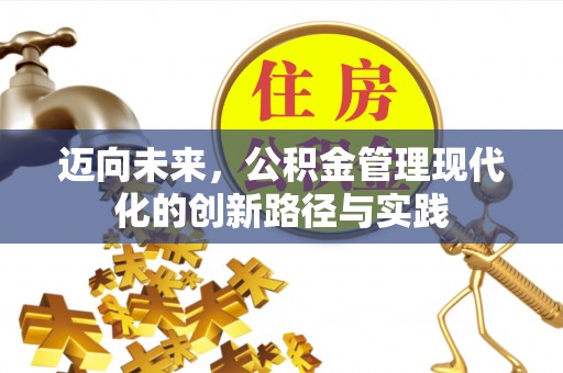 徐水迈向未来，公积金管理现代化的创新路径与实践