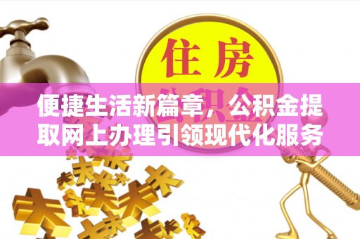 徐水便捷生活新篇章，公积金提取网上办理引领现代化服务