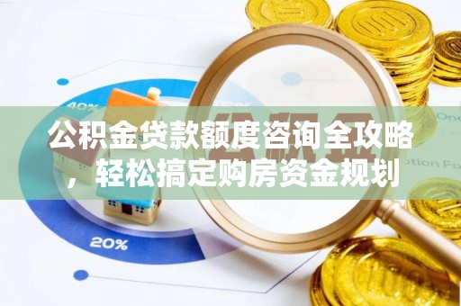 徐水公积金贷款额度咨询全攻略，轻松搞定购房资金规划