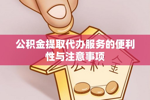 徐水公积金提取代办服务的便利性与注意事项