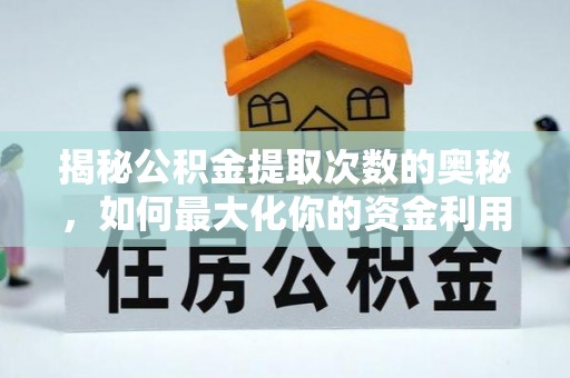 徐水揭秘公积金提取次数的奥秘，如何最大化你的资金利用？