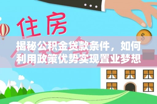 徐水揭秘公积金贷款条件，如何利用政策优势实现置业梦想