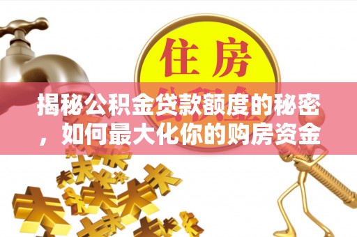 徐水揭秘公积金贷款额度的秘密，如何最大化你的购房资金