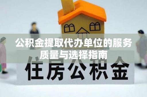 徐水公积金提取代办单位的服务质量与选择指南
