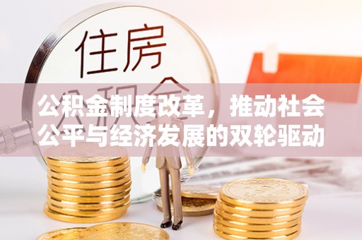 徐水公积金制度改革，推动社会公平与经济发展的双轮驱动