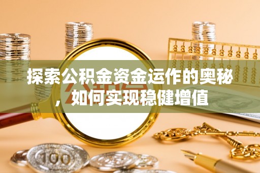 徐水探索公积金资金运作的奥秘，如何实现稳健增值