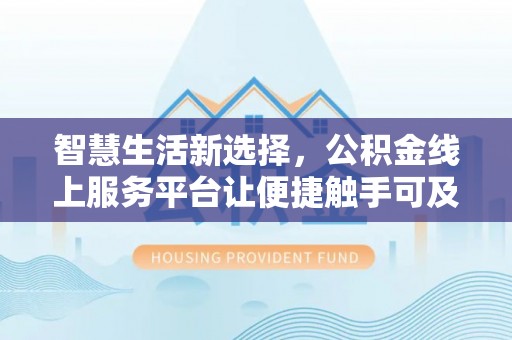 徐水智慧生活新选择，公积金线上服务平台让便捷触手可及