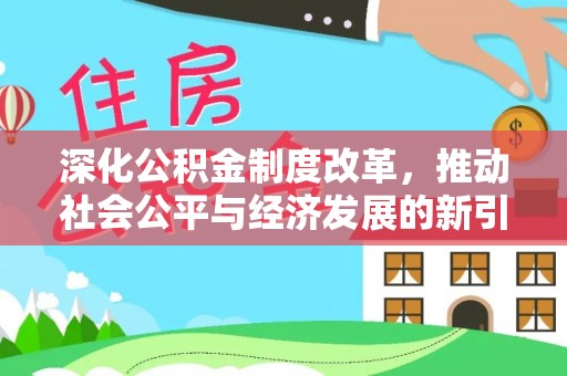 徐水深化公积金制度改革，推动社会公平与经济发展的新引擎