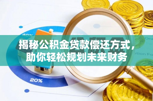 徐水揭秘公积金贷款偿还方式，助你轻松规划未来财务