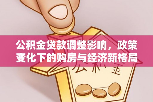 徐水公积金贷款调整影响，政策变化下的购房与经济新格局