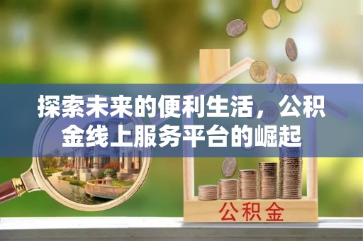 徐水探索未来的便利生活，公积金线上服务平台的崛起