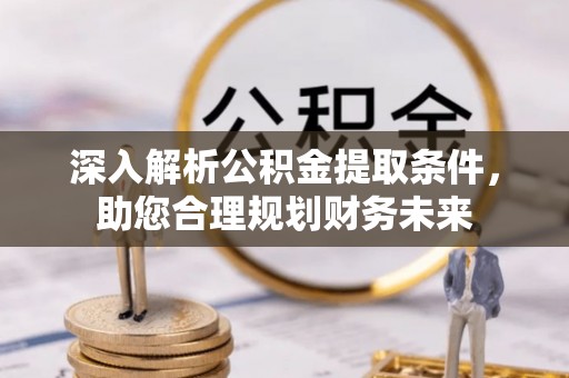 徐水深入解析公积金提取条件，助您合理规划财务未来