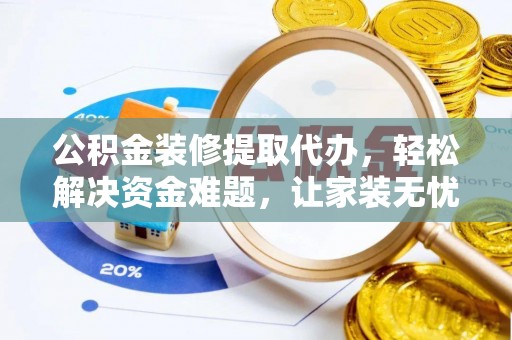 徐水公积金装修提取代办，轻松解决资金难题，让家装无忧