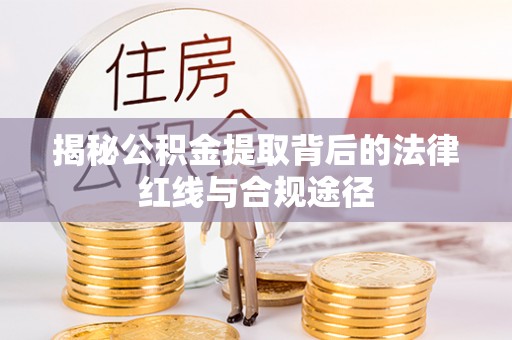 徐水揭秘公积金提取背后的法律红线与合规途径