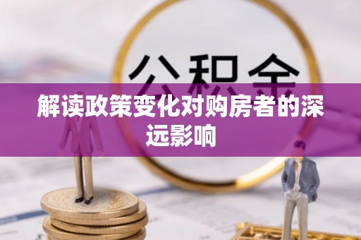 徐水解读政策变化对购房者的深远影响