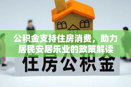 徐水公积金支持住房消费，助力居民安居乐业的政策解读