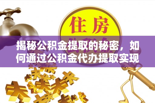 徐水揭秘公积金提取的秘密，如何通过公积金代办提取实现财务自由