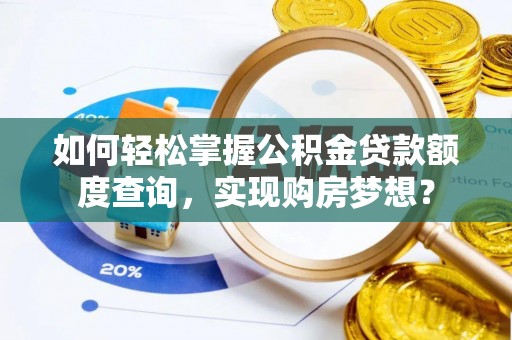 徐水如何轻松掌握公积金贷款额度查询，实现购房梦想？