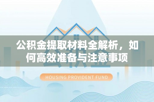 徐水公积金提取材料全解析，如何高效准备与注意事项
