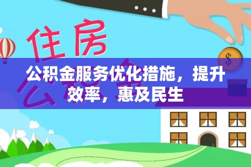 徐水公积金服务优化措施，提升效率，惠及民生
