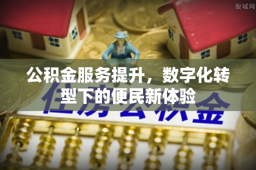 徐水公积金服务提升，数字化转型下的便民新体验