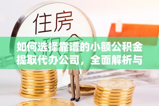 徐水如何选择靠谱的小额公积金提取代办公司，全面解析与实用指南