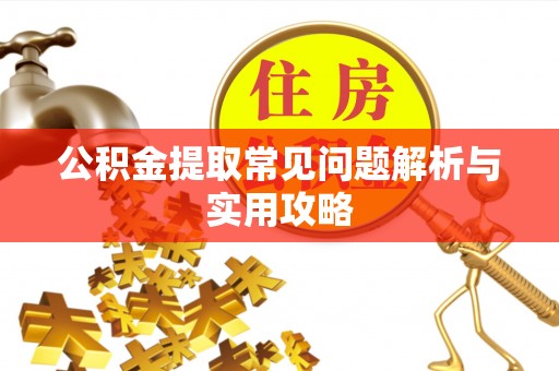 徐水公积金提取常见问题解析与实用攻略