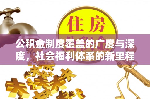 徐水公积金制度覆盖的广度与深度，社会福利体系的新里程碑