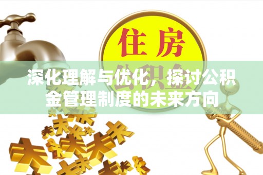 徐水深化理解与优化，探讨公积金管理制度的未来方向