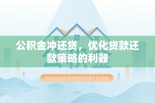 徐水公积金冲还贷，优化贷款还款策略的利器