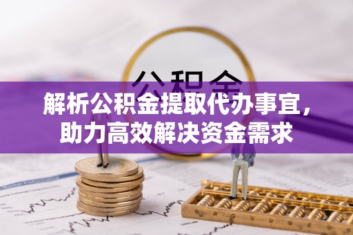 徐水解析公积金提取代办事宜，助力高效解决资金需求