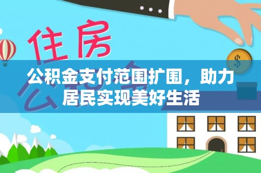 徐水公积金支付范围扩围，助力居民实现美好生活