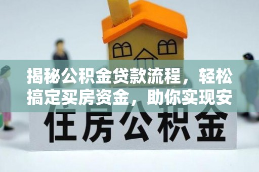 徐水揭秘公积金贷款流程，轻松搞定买房资金，助你实现安居梦想