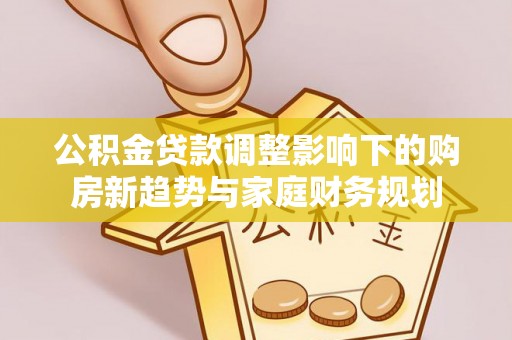 徐水公积金贷款调整影响下的购房新趋势与家庭财务规划