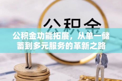 徐水公积金功能拓展，从单一储蓄到多元服务的革新之路